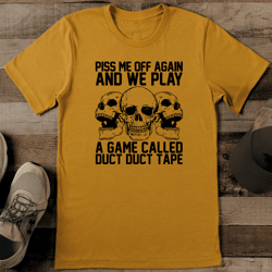 Piss Me Off Again And We Play A Game Called Duct Duct Tape Tee
