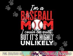 Ball Mama I m A Baseball Mom Unlikely That I m Quiet png, sublimation copy