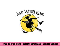 Bad Witch Club Funny Halloween Quote Creepy Witch Graphic png, sublimation copy