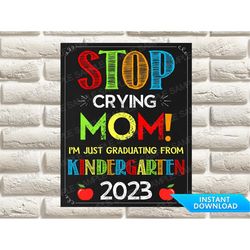 Stop Crying Mom I'm Just Graduating From Kindergarten Sign, Last Day of School Sign, Kinder Graduation Sign, School Chal