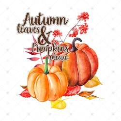 Autumn Leaves And Pumpkins Please Sublimation Png
