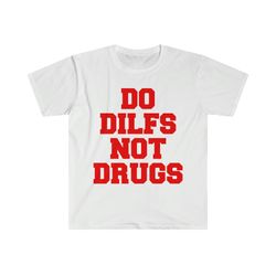 Do Dilfs, Not Drugs, College Shirt, Sorority Hoodie, Meme Shirt, Funny Shirt, Funny Clothing, Stan Twitter, Gifts for Fr