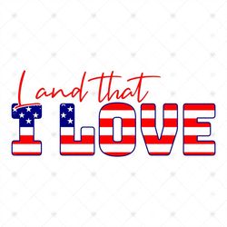 Land That I Love Svg, Independence Day Svg, Land That I Love, I Love America, 4th Of July, 4th Of July Svg, America Svg,