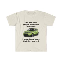 Funny Meme TShirt, I Do Not Trust People Who Drive Kia Souls Joke Tee, Gift Shirt
