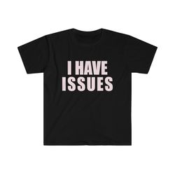 Funny Y2K TShirt - I HAVE ISSUES 2000s Celebrity Style Meme Tee - Gift Shirt