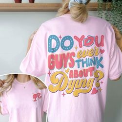 dying you guys ever think about dying shirt, barbie shirt, barbie movie 2023