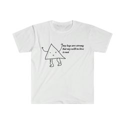 my legs are strong but my will to live is not Funny Meme T Shirt