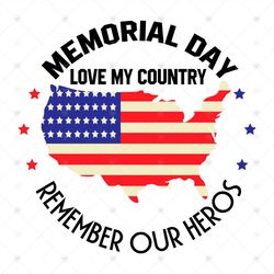 Memorial Day Love My Country Remember Our Heros Svg, c, Memorial Day Svg, Veterans Day Svg, Remember Our Heros Svg, Inde
