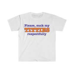 Please, Suck My TITTIES Respectfully Funny Meme Tee Shirt