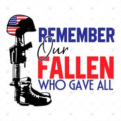 Remember Our Fallen Who Gave All Svg, Independence Day Svg, Soldier's Cross Boots Rifle Honor Fallen Faith All Gave Some