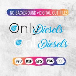 Only Diesels SVG, OnlyDiesels Svg,Only  SVG,Only Diesels, Diesels Svg, Only Diesels Cricut File, Only Diesels Clipart, O