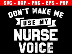Don't Make Me Use My Nurse Voice Svg, Nurse Shirt, Funny Cute Nurse Quote, Nursing Svg, Cricut And Silhouette