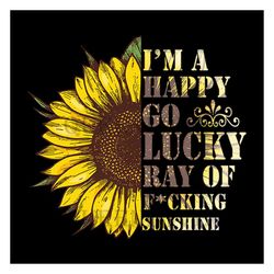 Im Happy Go Lucky Ray Of Fucking Sunshine Svg, Flower Svg, Sunshine Svg, Sunflower Svg, Lucky Svg, Birthday Gift Svg, Gi