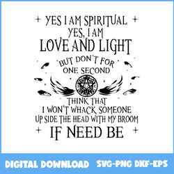 Halloween Witch Yes I Am Spiritual I Am Love And Light But Don't For One Second Svg, Halloween Svg, Png Eps Dxf File