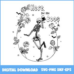 Here For The Boos Svg, Skeleton Svg, Flower Svg, Happy Halloween Svg, Halloween Svg, Png Eps Dxf Digital File