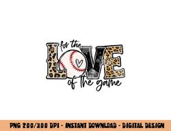 Baseball Mom Leopard Shirt For The Love of The Game Baseball png, sublimation copy