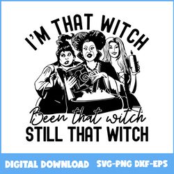 I'm That Witch Been That Witch Still That Witch Svg, Witch Svg, Hocus Pocus Svg, Halloween Svg, Png Eps Dxf File