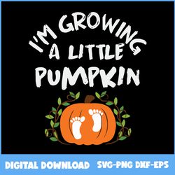 I'm Growing A Little Pumpkin Svg, Pumpkin Svg, Happy Halloween Svg, Halloween Svg, Png Eps Dxf File