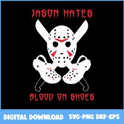 Jason Hates Blood On Shoes Svg, Jason Voorhees Svg, Blood Svg, Horror Movies Svg, Halloween Svg, Png Eps Dxf File