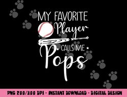 Baseball My Favorite Player Calls Me Pops Grandpa Gift png, sublimation copy