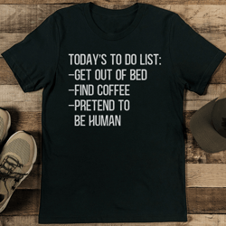 today's to do list get out of bed find coffee pretend to be human tee