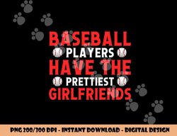 Baseball players have the prettiest girlfriends baseball png, sublimation copy