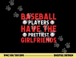 Baseball players have the prettiest girlfriends baseball png, sublimation copy