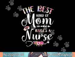 Best Kind Of Mom Raises A Nurse Shirt Mothers Day Tee  png, sublimation copy