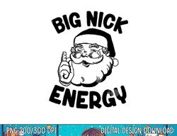 Big Nick Energy Santa Naughty Adult Humor Funny Christmas  png,sublimation copy