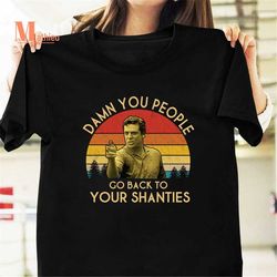 Damn You People Go Back To Your Shanties Vintage T-Shirt, Comedy Movie Shirt, Funny Quote Shirt, Happy Gilmore Shirt