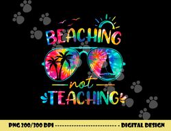 Beaching Not Teaching Tie Dye Last Day Of School Teacher  png, sublimation copy