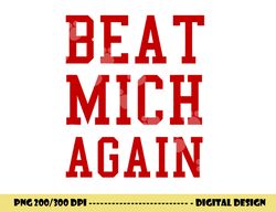 Beat Michigan Again Funny Football Rivalry png, sublimation copy
