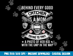 Behind Every Good Catcher Is A Mom Baseball Lover png, sublimation copy