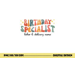 Birthday Specialist Labor & Delivery Nurse L&D Nurse Women png,sublimation copy