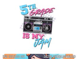 5th Grade Is My Jam - Vintage 80s Boombox Teacher Student  png, sublimation copy