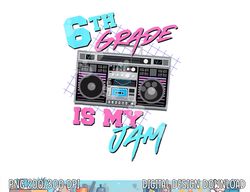 6th grade is my jam vintage 80s boombox teacher student  png, sublimation copy