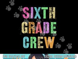 6th GRADER CREW Student Teacher Team SIXTH GRADE Squad  png, sublimation copy