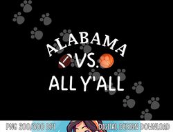 Alabama VS. All Y all AL Football Basketball png, sublimation copy