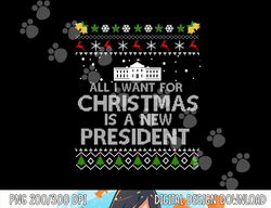 All I Want For Christmas Is A New President ugly Short Sleeve png, sublimation copy