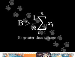 Be Greater Than Average Math Teacher Lover Themed  png, sublimation copy