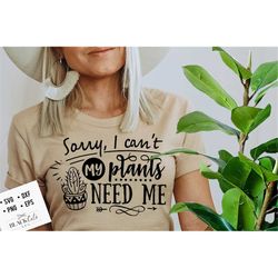 Sorry I can't my plants need me SVG, Garden svg, Gardening svg, plants svg, Funny gardening svg, Garden sign svg,