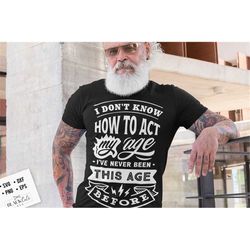 I don't know how to act my age svg, Birthday Vintage Svg, Aged to perfection svg, Birthday Limited edition svg