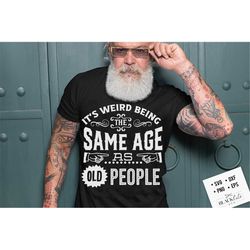 It's weird being the same age as old people svg, Birthday Vintage Svg, Aged to perfection svg, Birthday Limite edition s