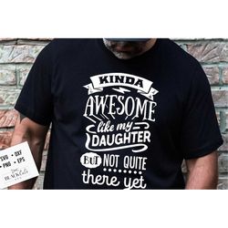 Kinda awesome like my daughter but not quite there yet svg, Father's Day svg, Funny Dad svg, Birthday Dad svg, Dad svg,