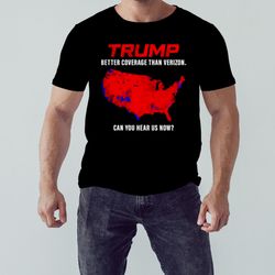 Trump better coverage than verizon can you hear us now shirt, Shirt For Men Women, Graphic Design