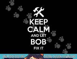 BOB Fix Quote Funny Birthday Personalized Name Gift Idea png, sublimation copy