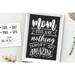 Mom you are nothing short of amazing SVG, Mom Life Svg, Mom svg, Mothers Day svg, Mama svg, Funny Mom svg, Mother svg