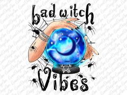 bad witch vibes png, halloween witch, magic crystal design png, halloween sublimation, crystal ball png, halloween png,