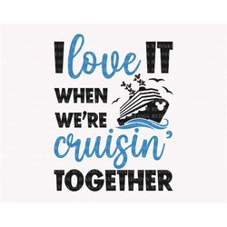 I Love It When We're Cruisin' Together Svg, Cruise Trip 2023 Svg, Cruise Ship Svg, Family Vacation Svg, Family Trip Shir