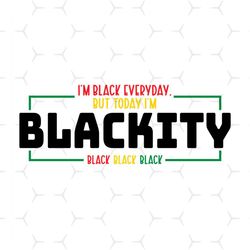 I Am Black Every Day But Today I Am Blackity Svg, Juneteenth Day Svg, Juneteenth Sublimation, Juneteenth Design, Freedom